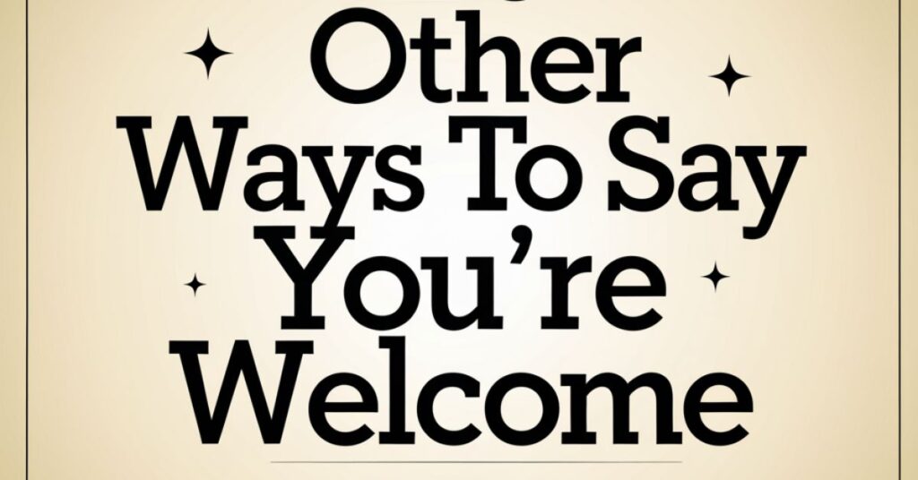 20 Other Ways to Say “You’re Welcome” (With Examples)