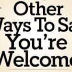 20 Other Ways to Say “You’re Welcome” (With Examples)